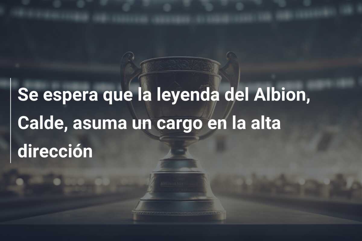 Se espera que la leyenda del Albion, Calde, asuma un cargo en la alta dirección