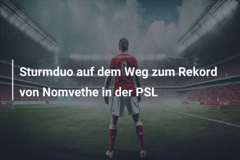 Sturmduo auf dem Weg zum Rekord von Nomvethe in der PSL