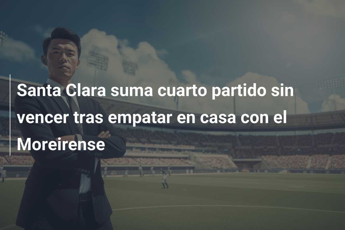 Santa Clara suma cuarto partido sin vencer tras empatar en casa con el Moreirense