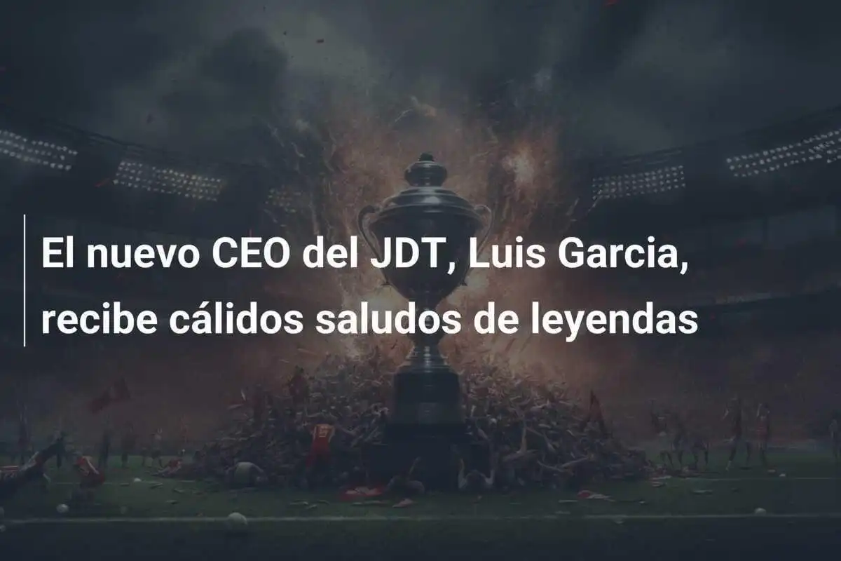 El nuevo CEO del JDT, Luis Garcia, recibe cálidos saludos de leyendas