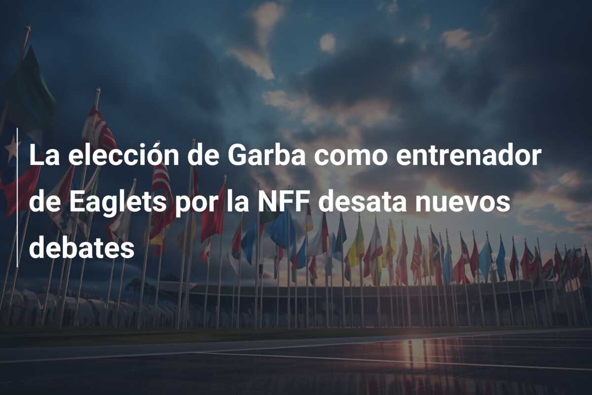 La elección de Garba como entrenador de Eaglets por la NFF desata nuevos debates