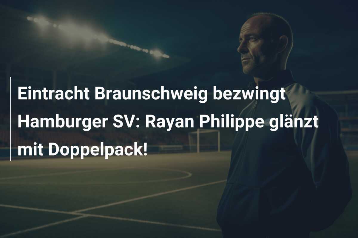 Eintracht Braunschweig bezwingt Hamburger SV: Rayan Philippe glänzt mit Doppelpack!