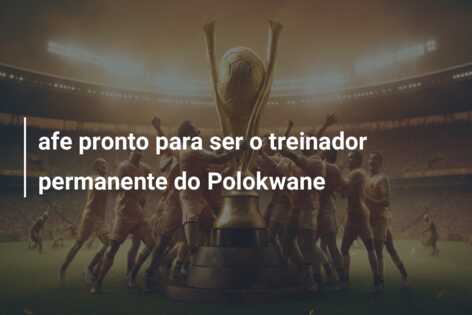 afe pronto para ser o treinador permanente do Polokwane