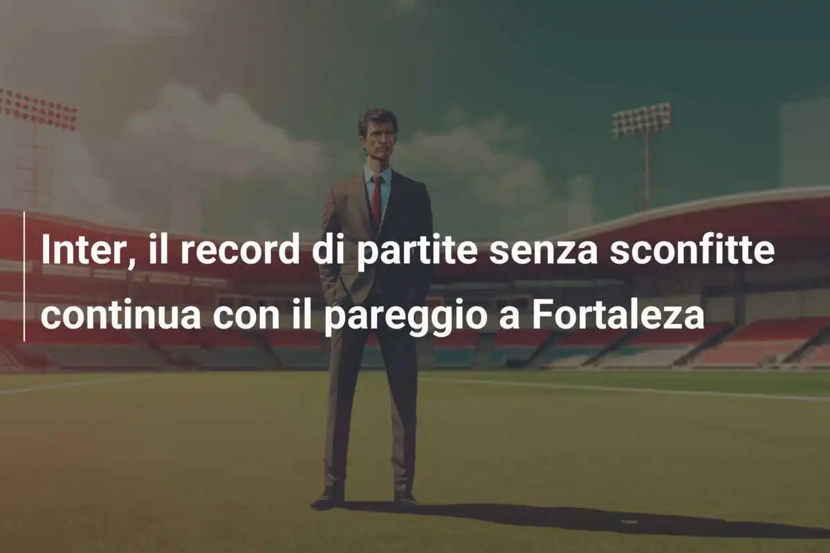 Inter, il record di partite senza sconfitte continua con il pareggio a Fortaleza