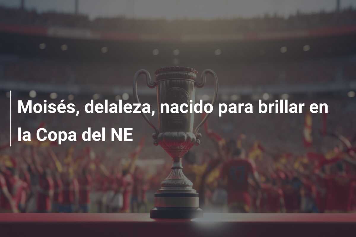Moisés, delaleza, nacido para brillar en la Copa del NE