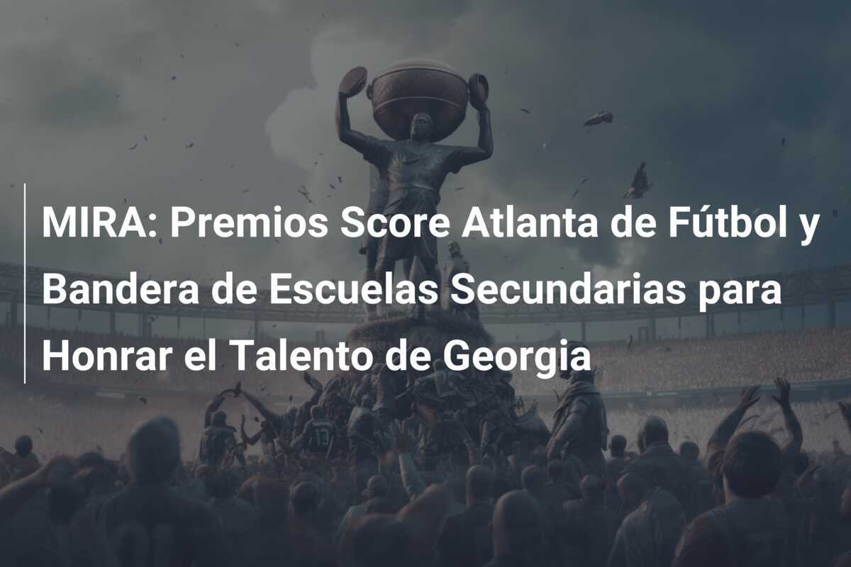 MIRA: Premios Score Atlanta de Fútbol y Bandera de Escuelas Secundarias para Honrar el Talento de Georgia