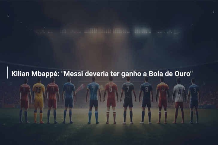 Kilian Mbappé: “Messi deveria ter ganho a Bola de Ouro”