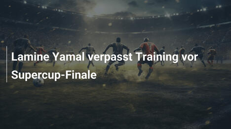 Lamine Yamal verpasst Training vor Supercup-Finale