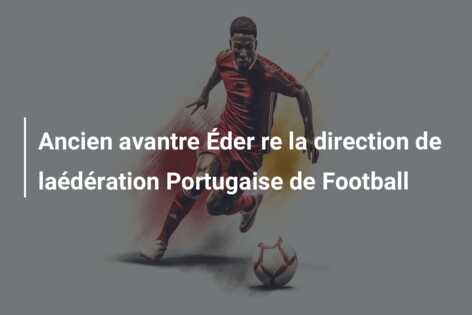 Ancien avantre Éder re la direction de laédération Portugaise de Football