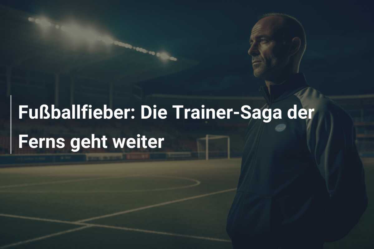 Fußballfieber: Die Trainer-Saga der Ferns geht weiter