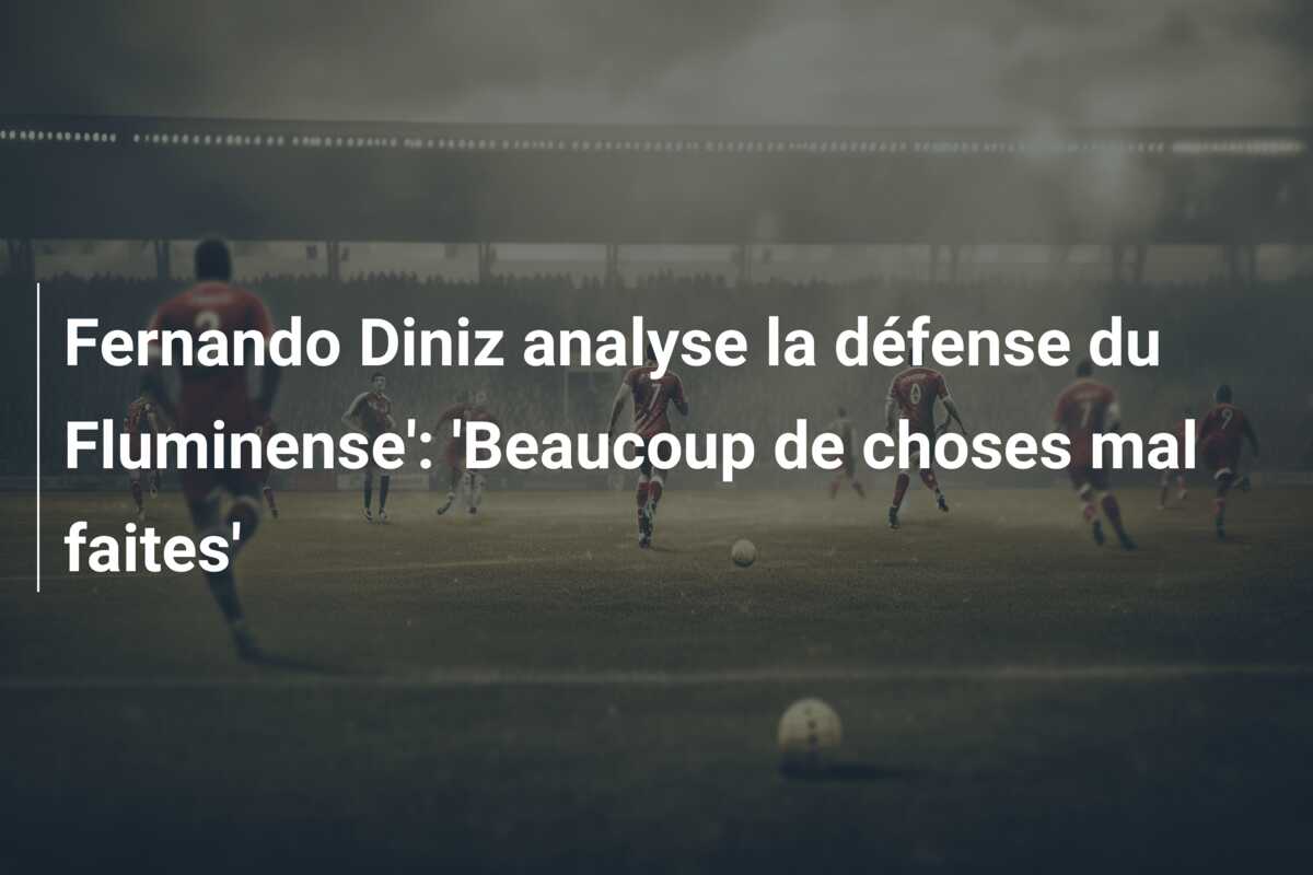 Fernando Diniz analyse la défense du Fluminense’: ‘Beaucoup de choses mal faites’