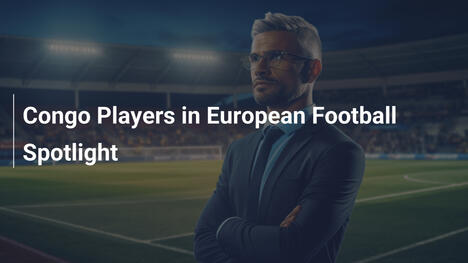 Giocatori del Congo sotto i riflettori del calcio europeo