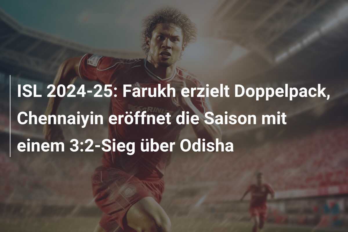 ISL 2024-25: Farukh erzielt Doppelpack, Chennaiyin eröffnet die Saison mit einem 3:2-Sieg über Odisha