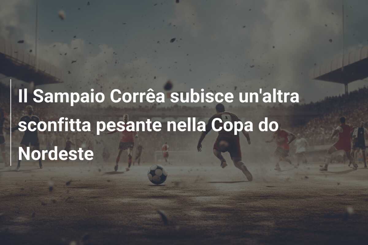 Il Sampaio Corrêa subisce un'altra sconfitta pesante nella Copa do Nordeste