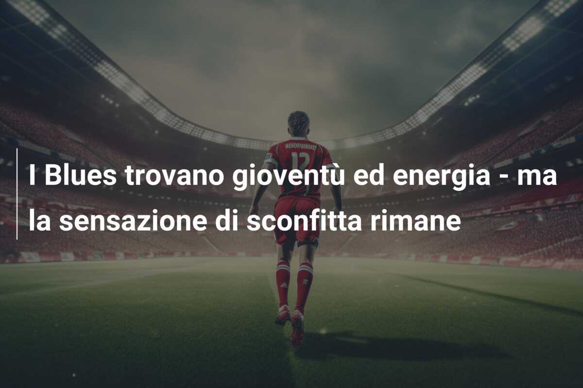I Blues trovano gioventù ed energia – ma la sensazione di sconfitta rimane