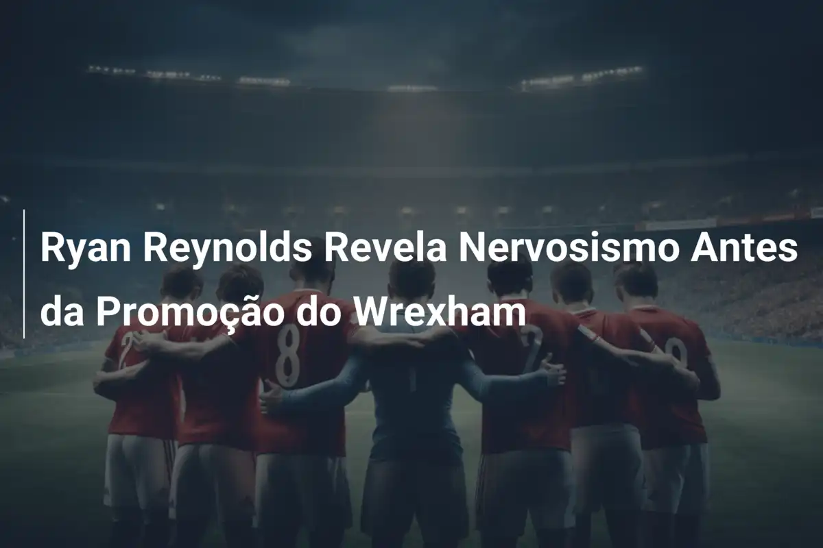 Ryan Reynolds Revela Nervosismo Antes da Promoção do Wrexham
