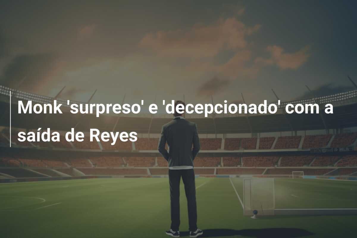 Monk 'surpreso' e 'decepcionado' com a saída de Reyes