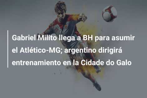 Gabriel Milito llega a BH para asumir el Atlético-MG; argentino dirigirá entrenamiento en la Cidade do Galo