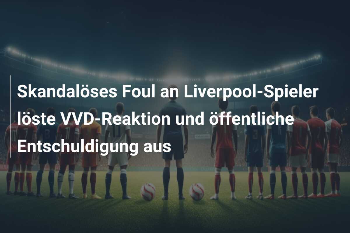 Skandalöses Foul an Liverpool-Spieler löste VVD-Reaktion und öffentliche Entschuldigung aus