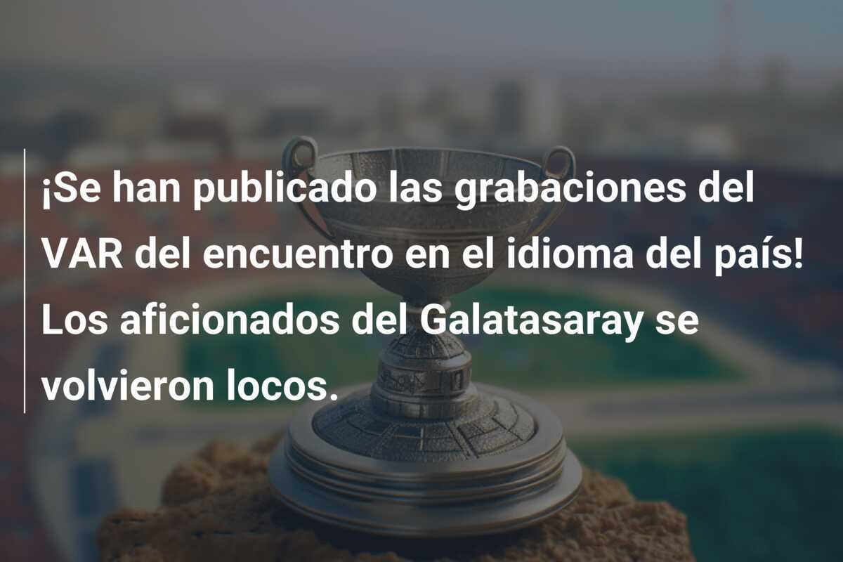 ¡Se han publicado las grabaciones del VAR del encuentro en el idioma del país! Los aficionados del Galatasaray se volvieron locos.
