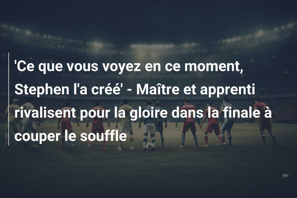 'Ce que vous voyez en ce moment, Stephen l'a créé' - Maître et apprenti rivalisent pour la gloire dans la finale à couper le souffle