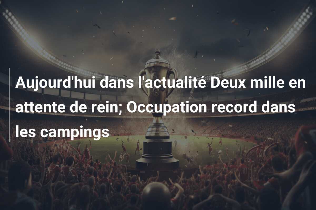 Aujourd’hui dans l’actualité Deux mille en attente de rein; Occupation record dans les campings