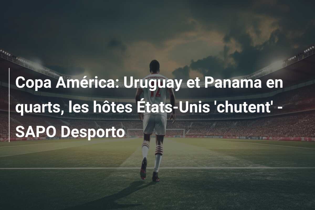 Copa América: Uruguay et Panama en quarts, les hôtes États-Unis ‘chutent’ – SAPO Desporto