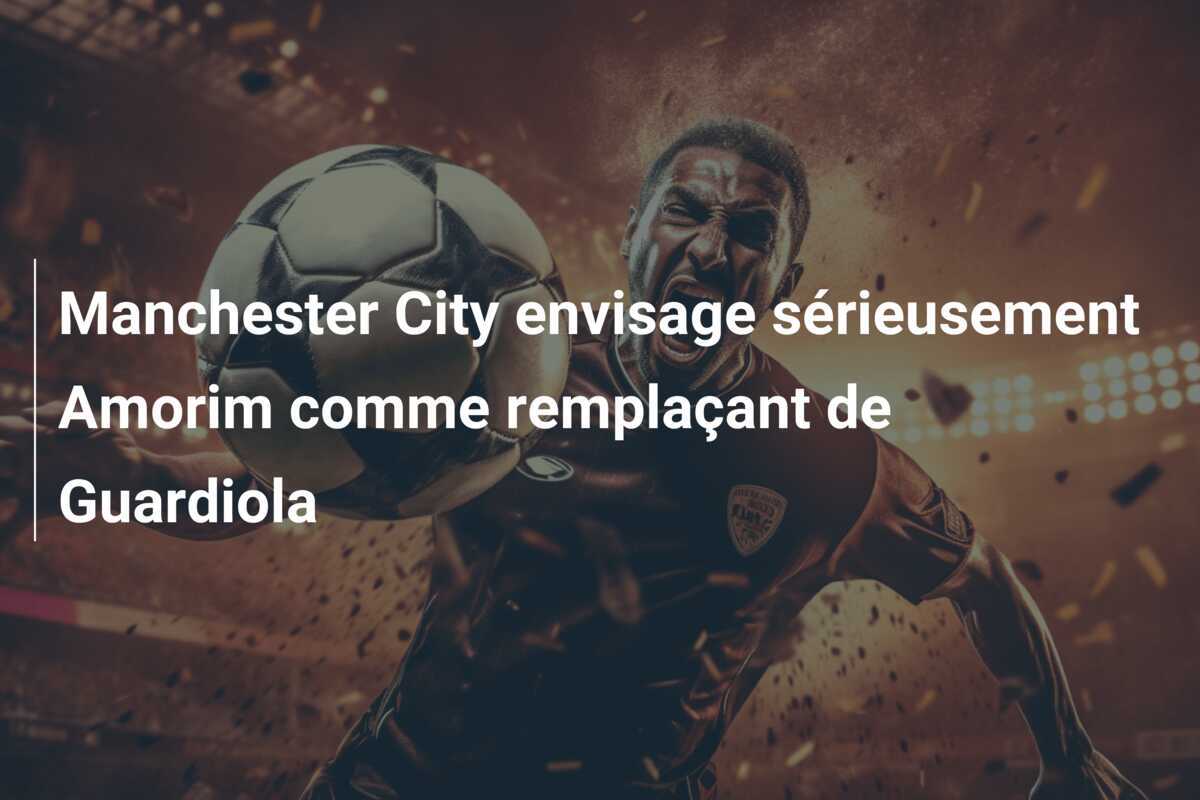 Manchester City envisage sérieusement Amorim comme remplaçant de Guardiola