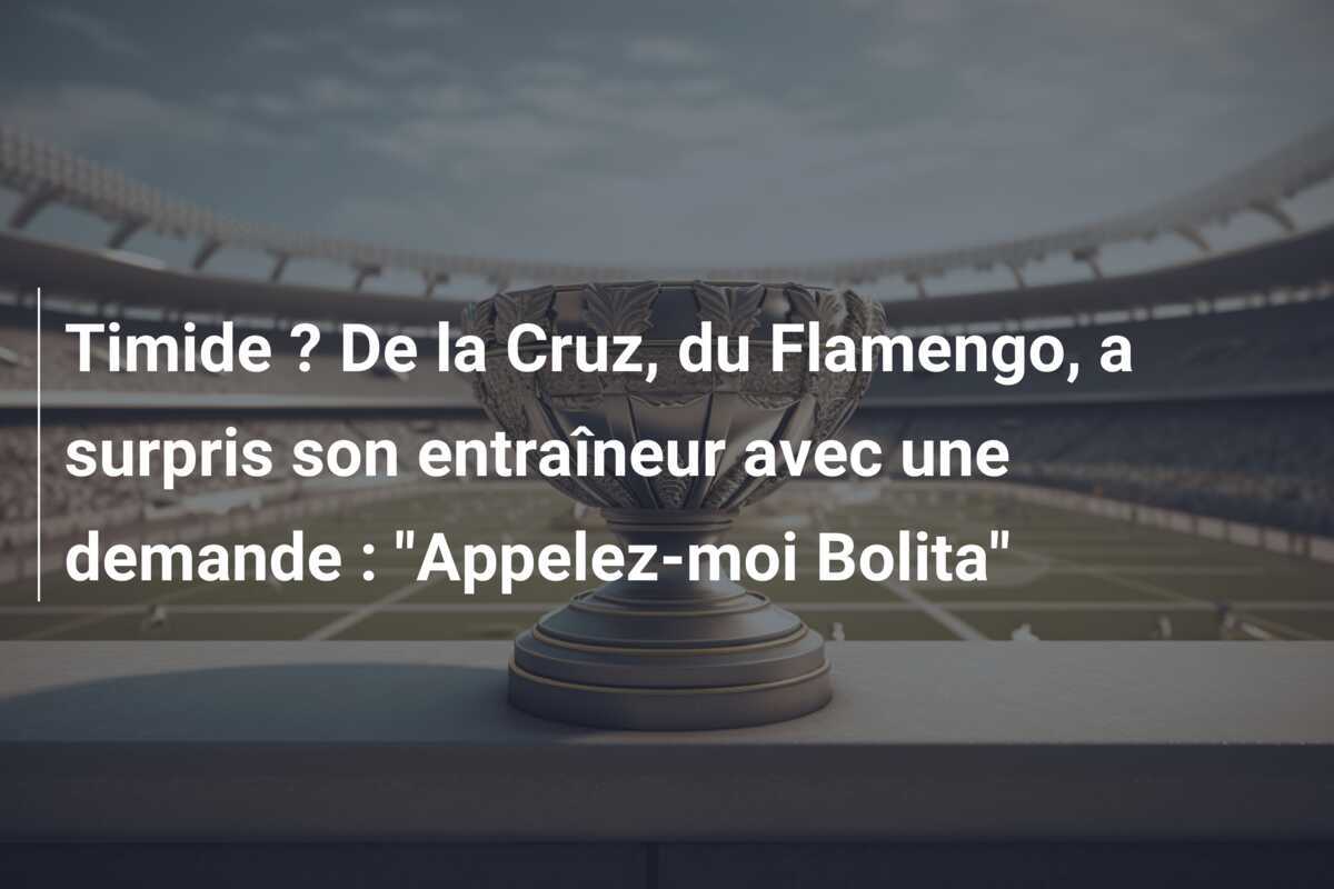 Timide ? De la Cruz, du Flamengo, a surpris son entraîneur avec une demande : "Appelez-moi Bolita"