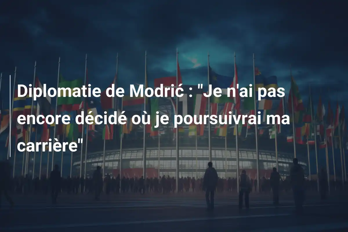 Diplomatie de Modrić : "Je n'ai pas encore décidé où je poursuivrai ma carrière"