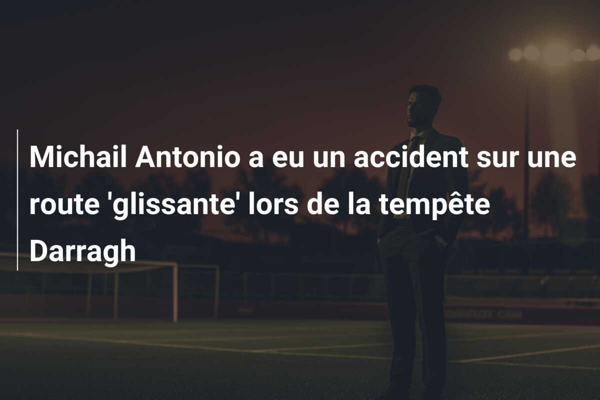 Michail Antonio a eu un accident sur une route 'glissante' lors de la tempête Darragh