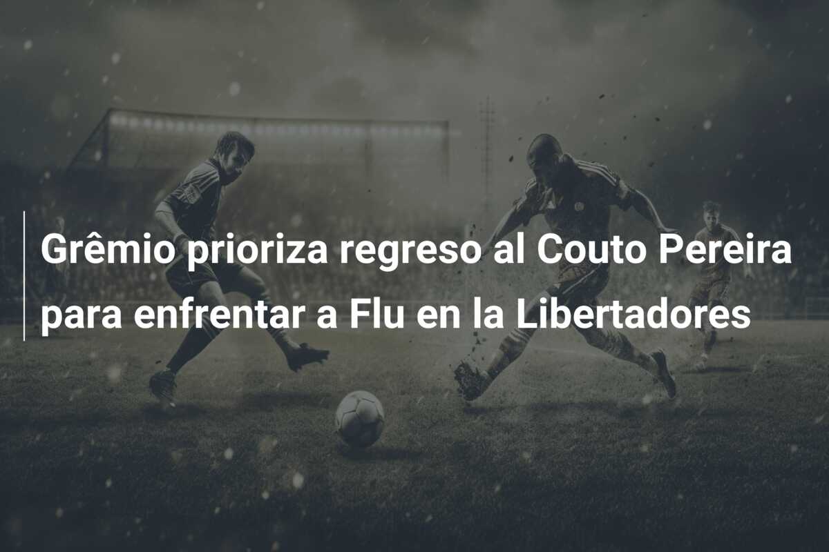 Grêmio prioriza regreso al Couto Pereira para enfrentar a Flu en la Libertadores