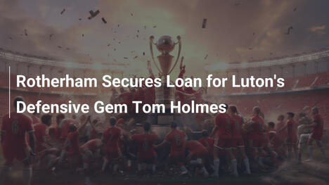 Rotherham wypożycza Toma Holmesa z Luton