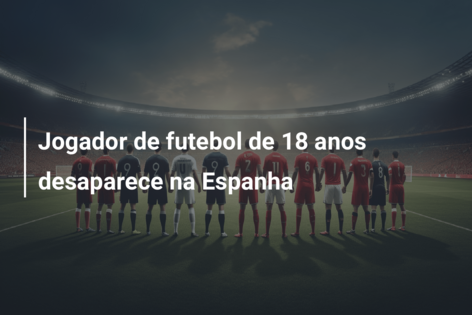Jogador de futebol de 18 anos desaparece na Espanha