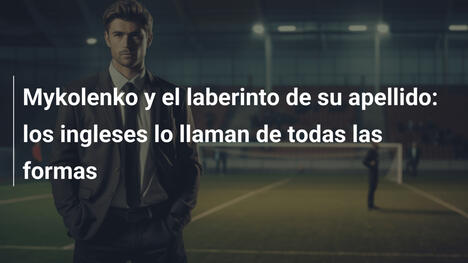 Mykolenko y el laberinto de su apellido: los ingleses lo llaman de todas las formas