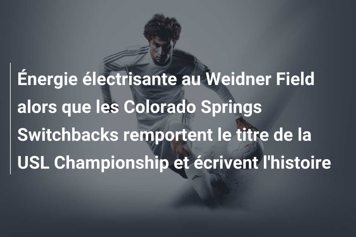 Énergie électrisante au Weidner Field alors que les Colorado Springs Switchbacks remportent le titre de la USL Championship et écrivent l'histoire