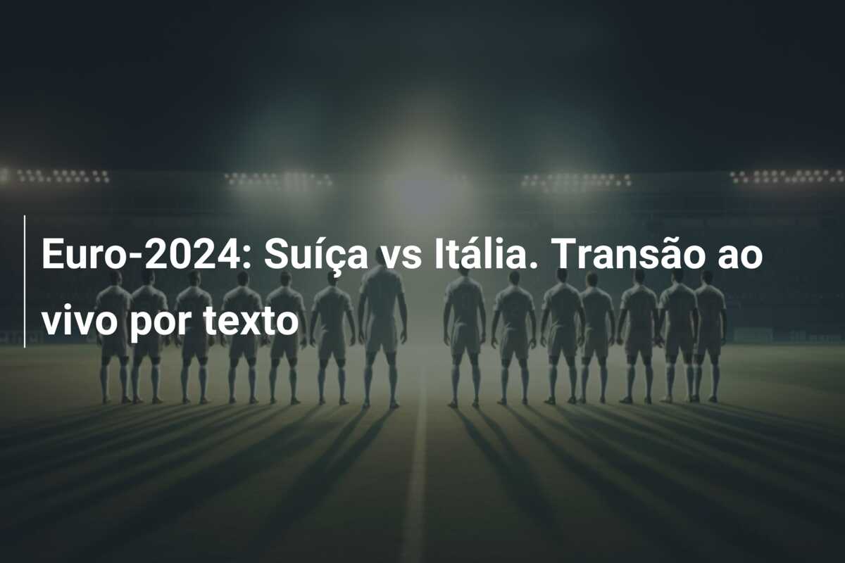 Euro-2024: Suíça vs Itália. Transão ao vivo por texto