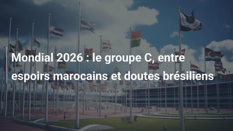 Mondial 2026 : le groupe C, entre espoirs marocains et doutes brésiliens