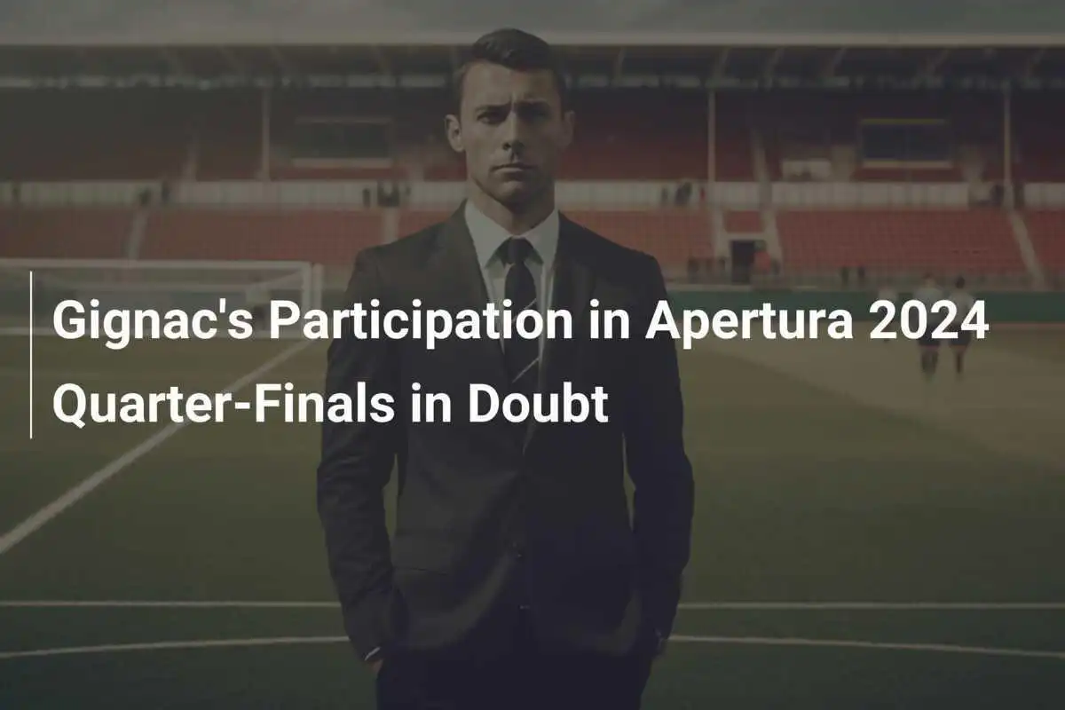 Partisipasi Gignac di Perempat Final Apertura 2024 Diragukan