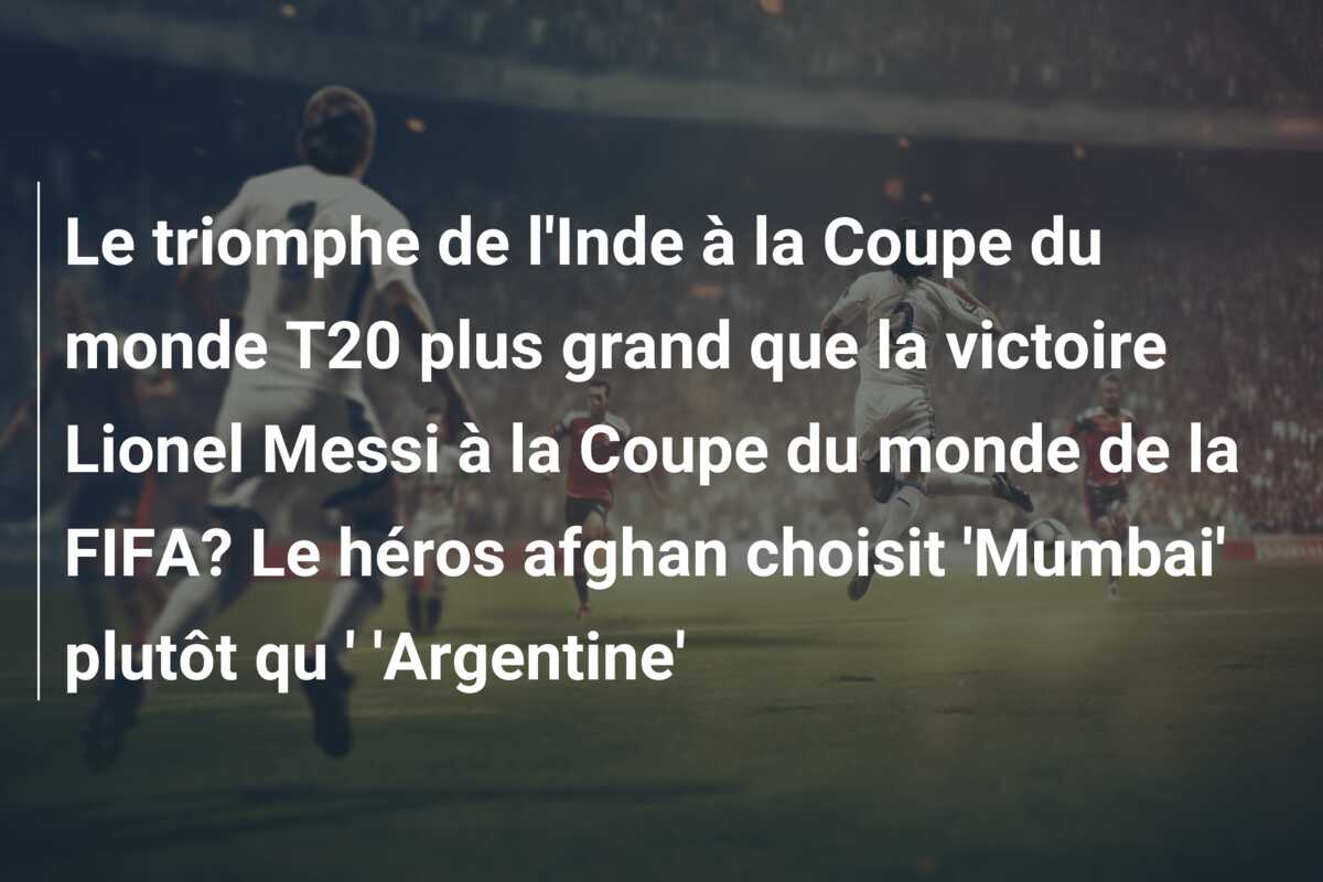 Le triomphe de l’Inde à la Coupe du monde T20 plus grand que la victoire Lionel Messi à la Coupe du monde de la FIFA? Le héros afghan choisit ‘Mumbai’ plutôt qu ‘ ‘Argentine’
