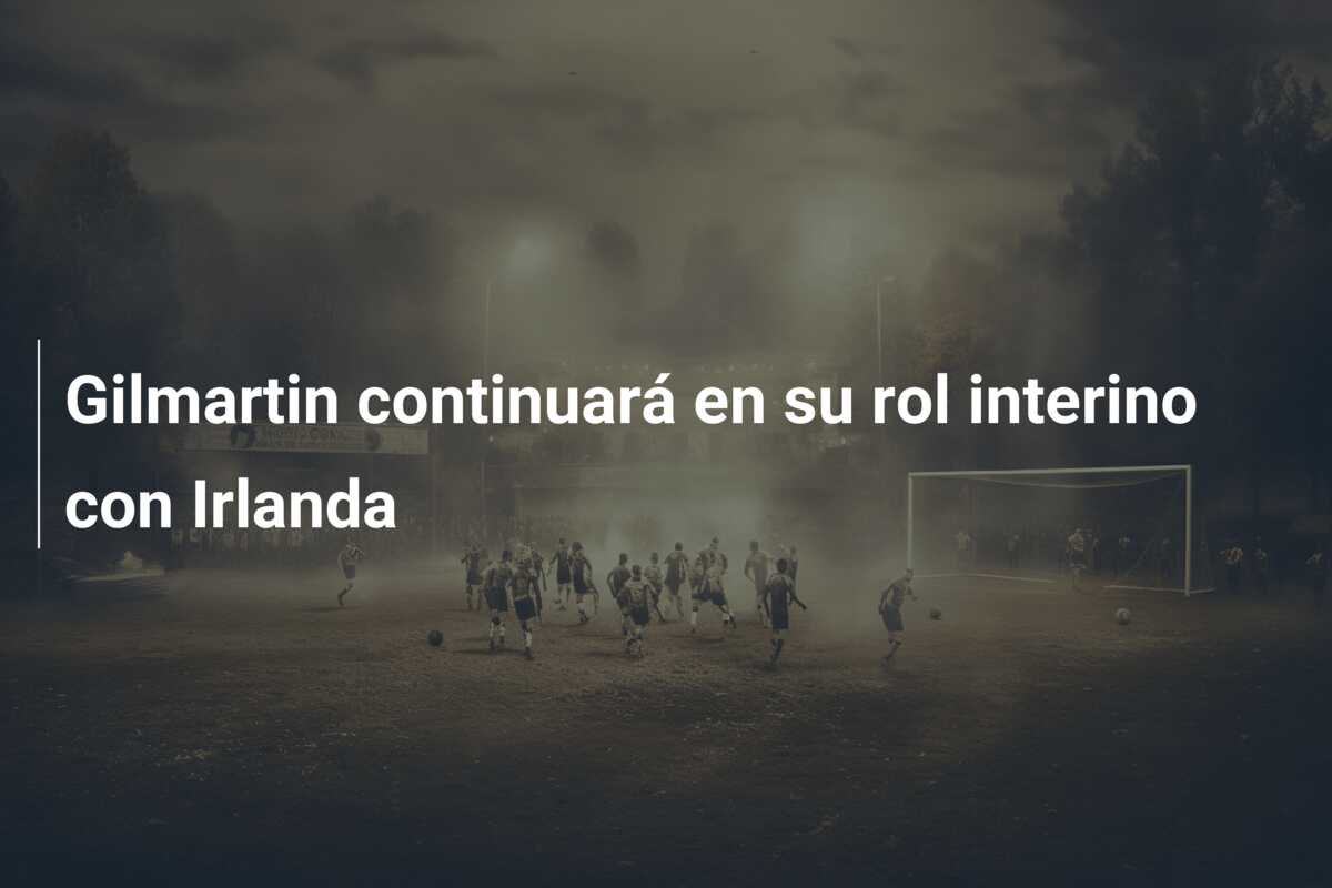Gilmartin continuará en su rol interino con Irlanda