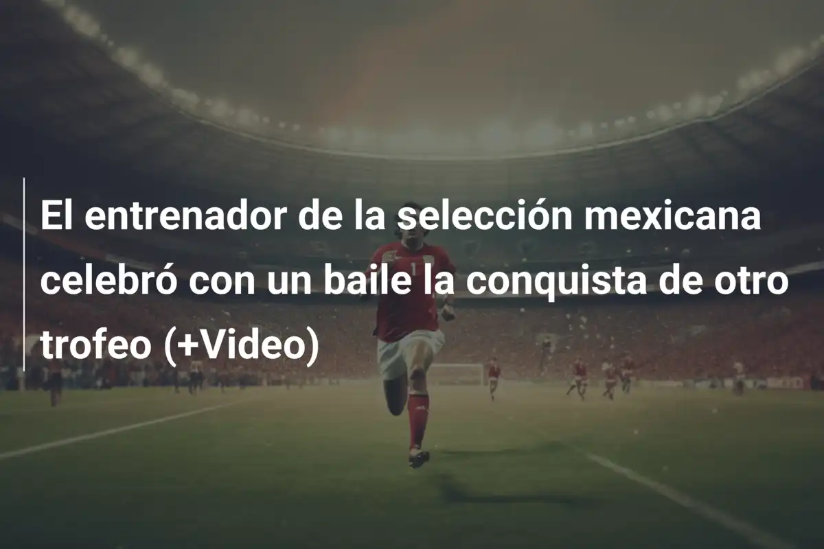 El entrenador de la selección mexicana celebró con un baile la conquista de otro trofeo (+Video)