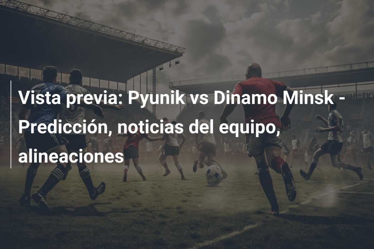 Vista previa: Pyunik vs Dinamo Minsk – Predicción, noticias del equipo, alineaciones