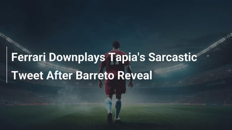 Ferrari Minimizza il Tweet Ironico di Tapia Dopo l'Annuncio su Barreto
