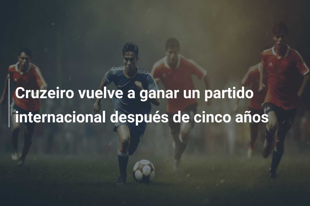 Cruzeiro vuelve a ganar un partido internacional después de cinco años