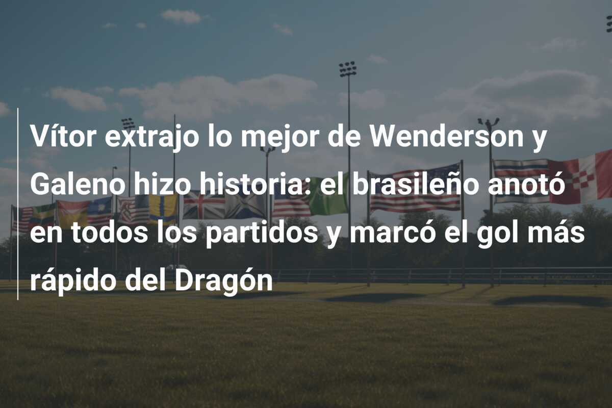 Vítor extrajo lo mejor de Wenderson y Galeno hizo historia: el brasileño anotó en todos los partidos y marcó el gol más rápido del Dragón