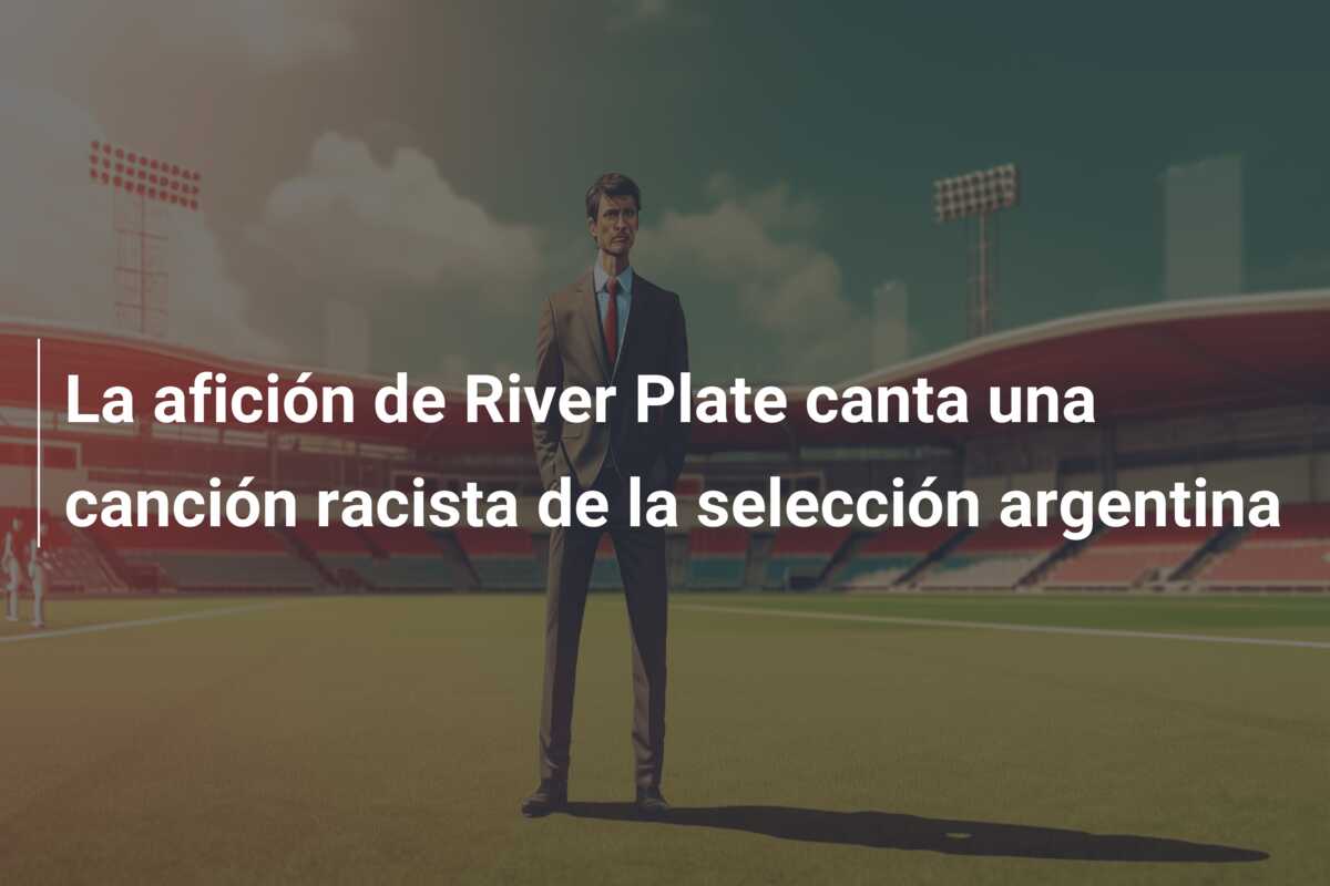 La afición de River Plate canta una canción racista de la selección argentina