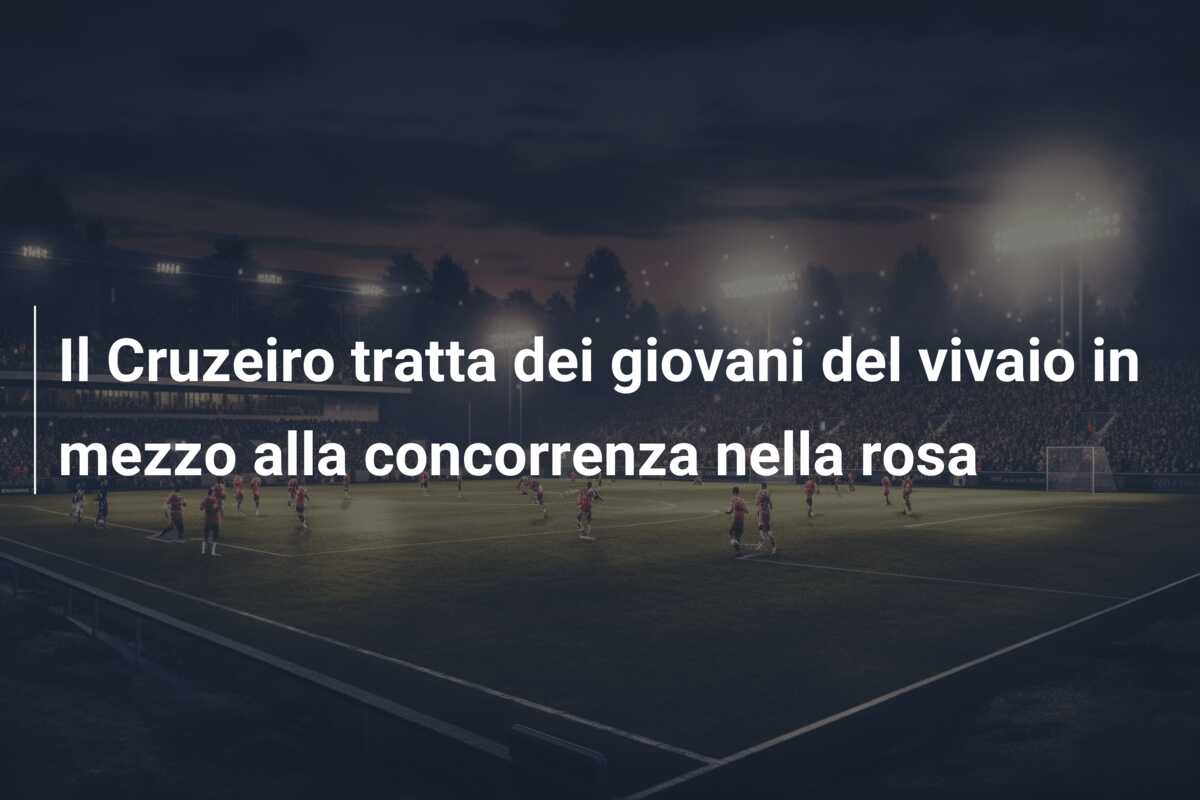 Il Cruzeiro tratta dei giovani del vivaio in mezzo alla concorrenza nella rosa
