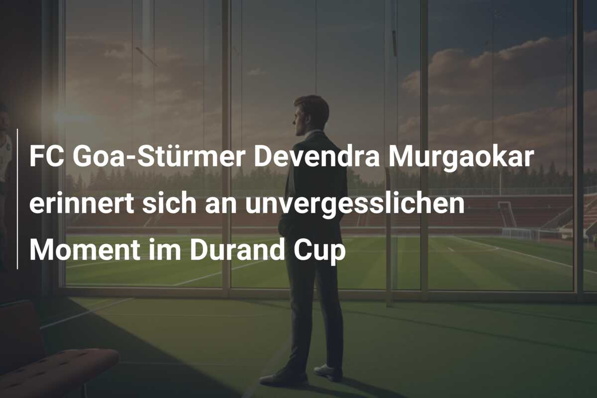 FC Goa-Stürmer Devendra Murgaokar erinnert sich an unvergesslichen Moment im Durand Cup