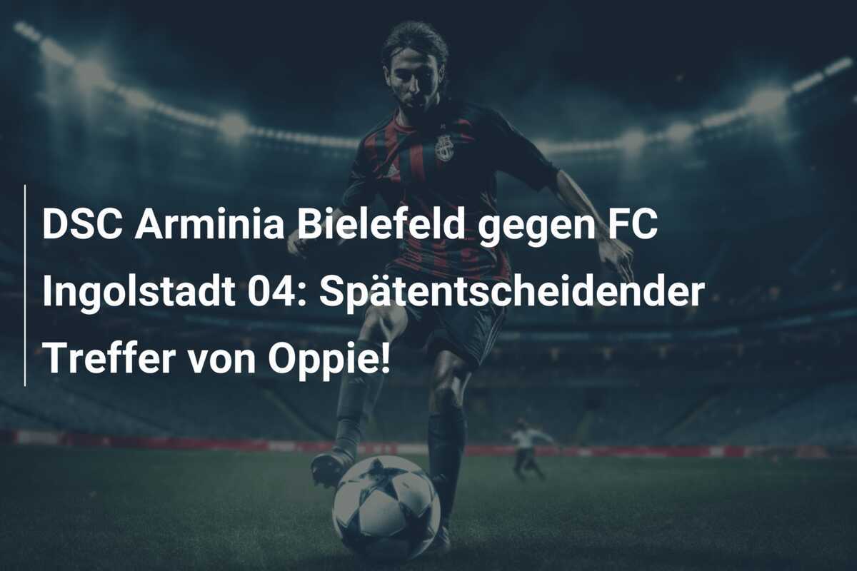 DSC Arminia Bielefeld gegen FC Ingolstadt 04: Spätentscheidender Treffer von Oppie!